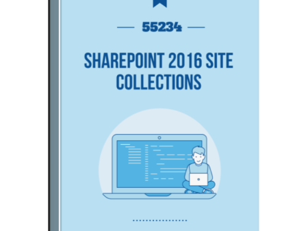 55234: SharePoint 2016 Site Collections and Site Owner Administration Courseware For Cheap