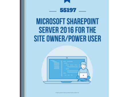 55197: Microsoft SharePoint Server 2016 for the Site Owner Power User Courseware Online Sale